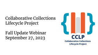 Collaborative Collections
Lifecycle Project
Fall Update Webinar
September 27, 2023
 