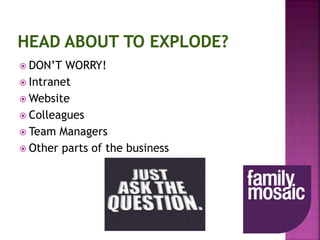  DON’T WORRY!
 Intranet
 Website
 Colleagues
 Team Managers
 Other parts of the business
 