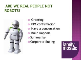  Greeting
 DPA confirmation
 Have a conversation
 Build Rapport
 Summarise
 Corporate Ending
 