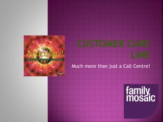 Much more than just a Call Centre!
 