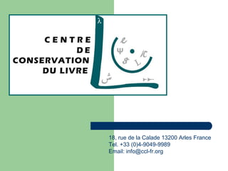 18, rue de la Calade 13200 Arles France
Tel. +33 (0)4-9049-9989
Email: info@ccl-fr.org
 