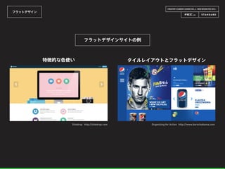 CREATOR’S CAREER LOUNGE VOL.6 - WEB DESIGN FES 2014 -
フラットデザイン
フラットデザインサイトの例
タイルレイアウトとフラットデザイン
Organizing for Action http://www.barackobama.com
特徴的な色使い
Sitedrop http://sitedrop.com
 
