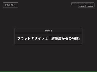 CREATOR’S CAREER LOUNGE VOL.6 - WEB DESIGN FES 2014 -
フラットデザイン
フラットデザインは「解像度からの解放」
POINT 2
 