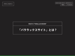 CREATOR’S CAREER LOUNGE VOL.6 - WEB DESIGN FES 2014 -
パララックスサイト
「パララックスサイト」とは？
WHAT IS “PARALLAX DESIGN”
 
