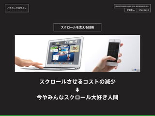 CREATOR’S CAREER LOUNGE VOL.6 - WEB DESIGN FES 2014 -
パララックスサイト
今やみんなスクロール大好き人間
スクロールさせるコストの減少
⬇
スクロールを支える技術
 
