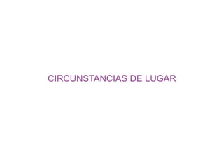 CIRCUNSTANCIAS DE LUGAR 