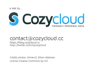 a talk by...




contact@cozycloud.cc
https://blog.cozycloud.cc
https://twitter.com/mycozycloud



Crédits photos: blmiers2, Ethan Ableman
License Creative Commons by-3.0
 