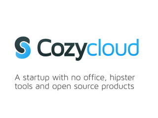 A startup with no office, hipster
tools and open source products
 