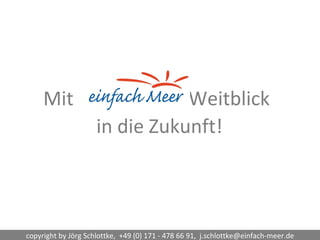 Mit   Weitblick   in die Zukunft! copyright by Jörg Schlottke,  +49 (0) 171 - 478 66 91,  [email_address] 
