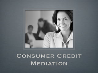Consumer Credit
   Mediation
 