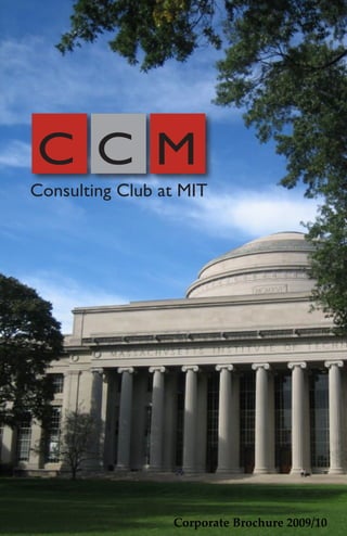CCM
Consulting Club at MIT




                 Corporate Brochure 2009/10
 