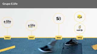 Grupo E.life 
2004 2007 2011 2013 
 