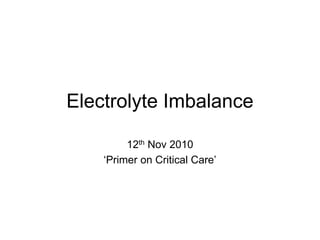 Electrolyte Imbalance
12th Nov 2010
‘Primer on Critical Care’
 