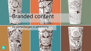 Branded content 
De gamechanger in advertising 
 