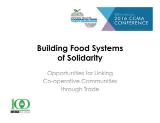 Building Food Systems
of Solidarity
Opportunities for Linking
Co-operative Communities
through Trade
 