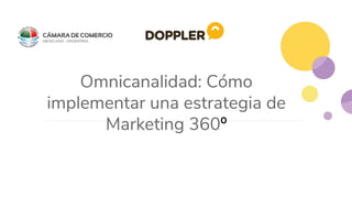 Omnicanalidad: Cómo
implementar una estrategia de
Marketing 360º
 