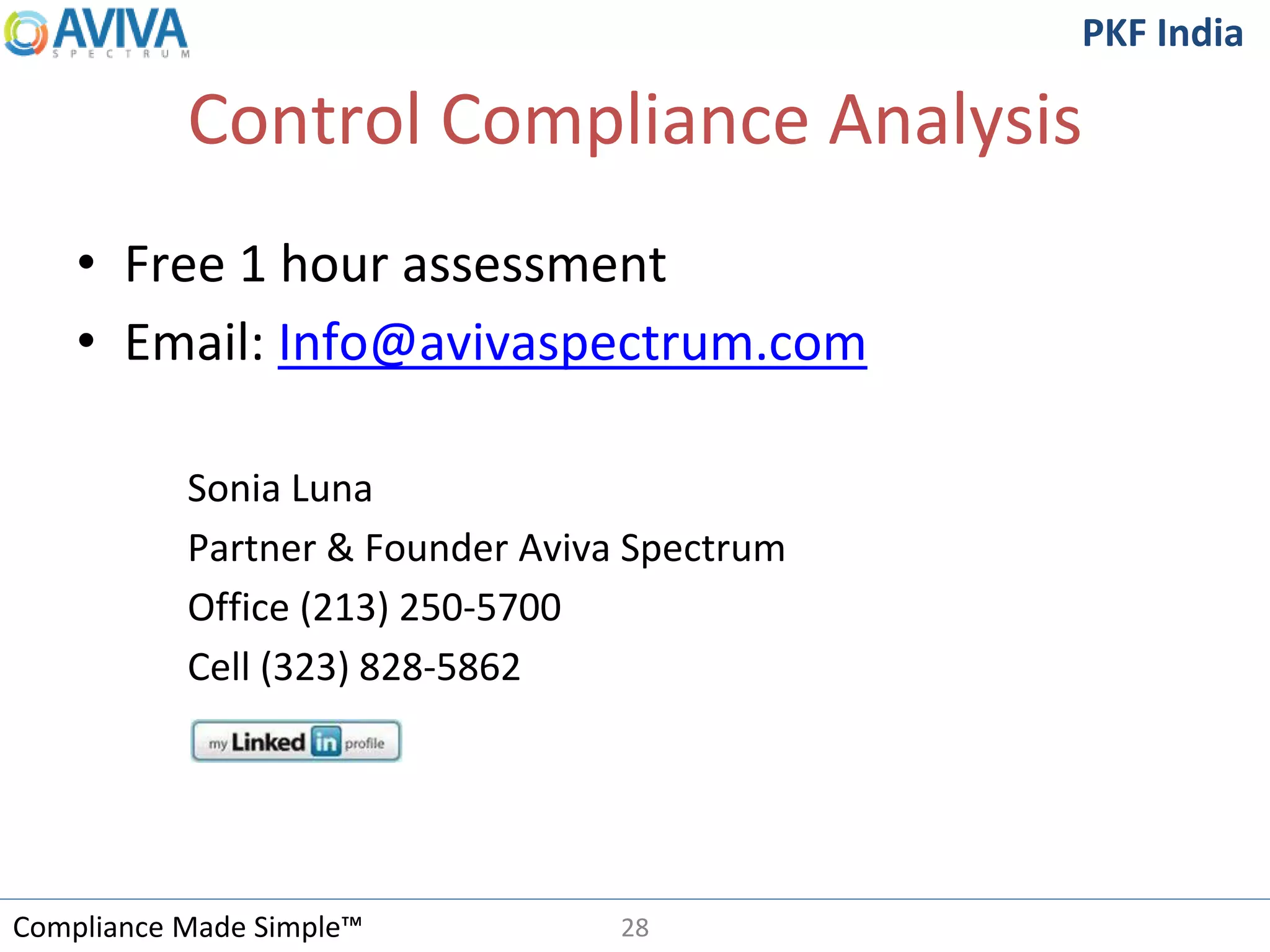 Compliance Made Simple™
PKF India
Control Compliance Analysis
• Free 1 hour assessment
• Email: Info@avivaspectrum.com
Sonia Luna
Partner & Founder Aviva Spectrum
Office (213) 250-5700
Cell (323) 828-5862
28
 