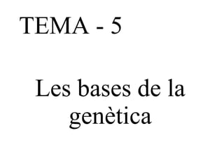 TEMA - 5 Les bases de la genètica 