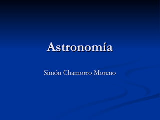 Astronomía Simón Chamorro Moreno 