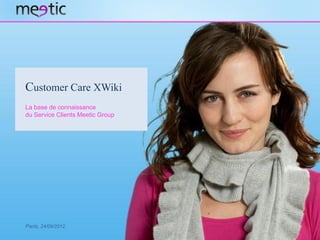 Customer Care XWiki
La base de connaissance
du Service Clients Meetic Group




Paris, 24/09/2012.
 