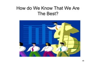 How do We Know That We Are
        The Best?




                             48
 
