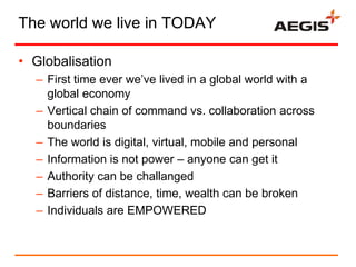 The world we live in TODAY

• Globalisation
  – First time ever we‟ve lived in a global world with a
    global economy
  ...