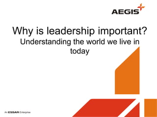 Why is leadership important?
 Understanding the world we live in
              today
 