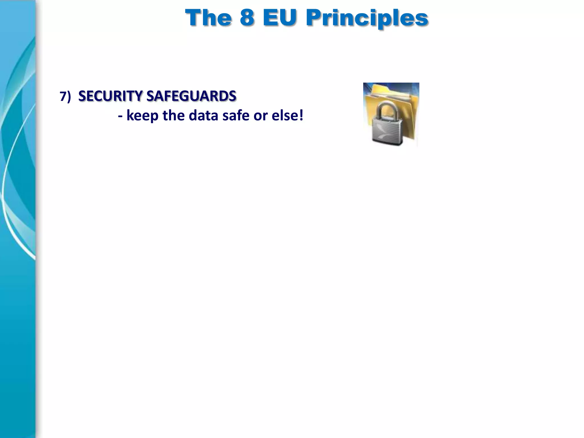 The 8 EU Principles

7) SECURITY SAFEGUARDS

- keep the data safe or else!

 