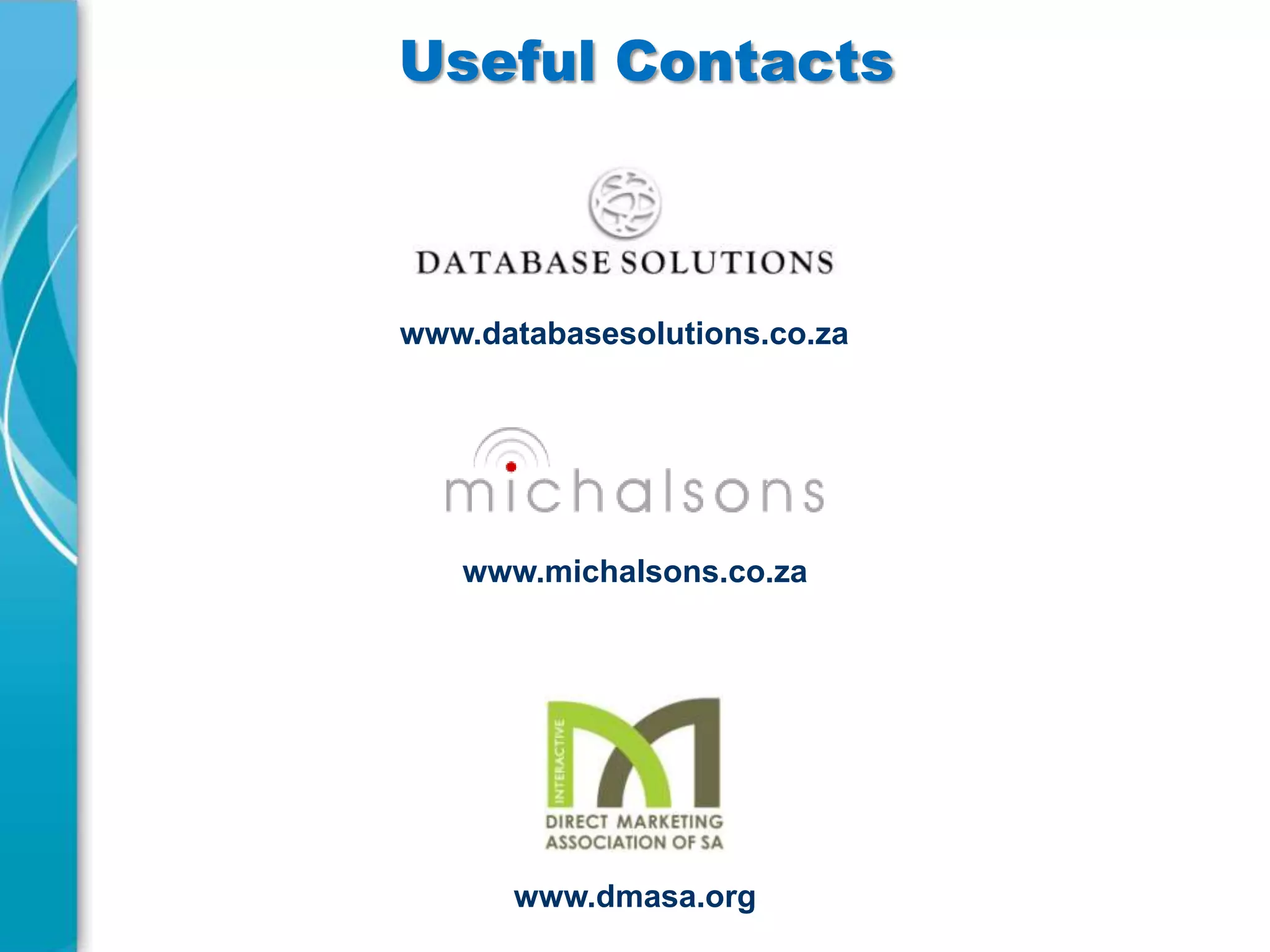 Useful Contacts

www.databasesolutions.co.za

www.michalsons.co.za

www.dmasa.org

 