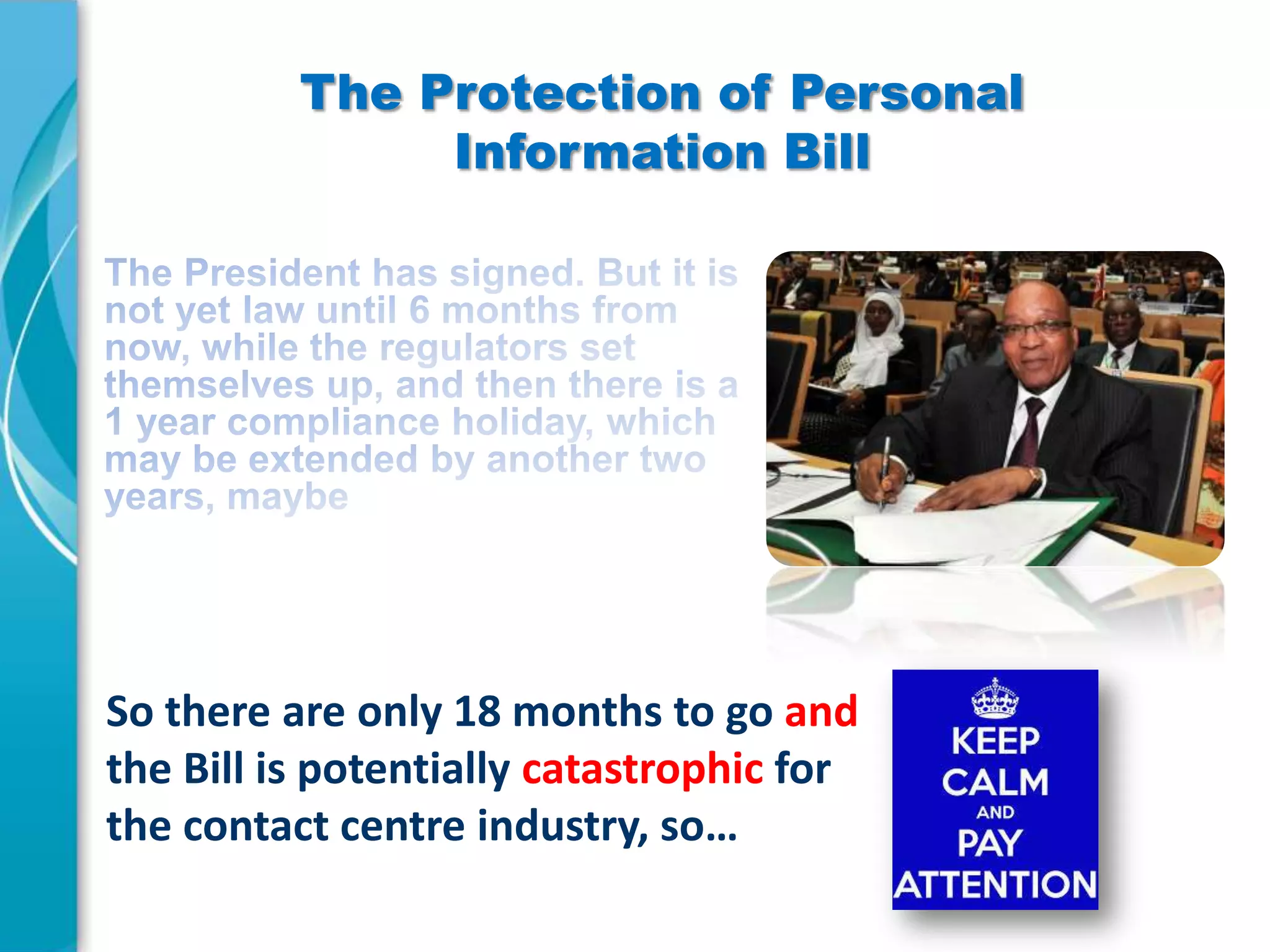 The Protection of Personal
Information Bill

So there are only 18 months to go and
the Bill is potentially catastrophic for
the contact centre industry, so…

 