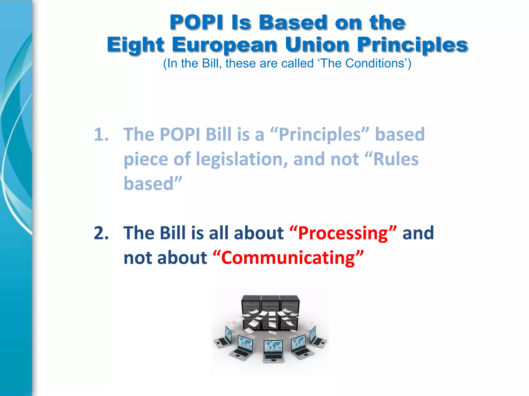 POPI Is Based on the
Eight European Union Principles
(In the Bill, these are called ‘The Conditions’)

2. The Bill is all about “Processing” and
not about “Communicating”

 