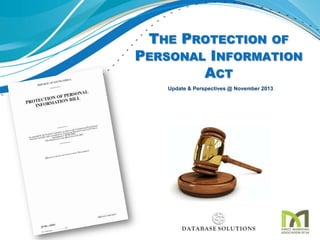 THE PROTECTION OF
PERSONAL INFORMATION
ACT
Update & Perspectives @ November 2013

 