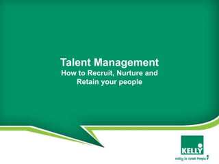 Talent Management
How to Recruit, Nurture and
   Retain your people
 