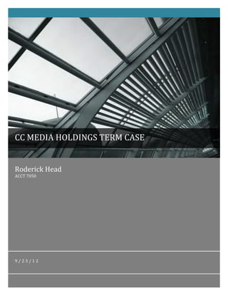 Roderick Head
ACCT 7050
9 / 2 3 / 1 2
CC MEDIA HOLDINGS TERM CASE
 