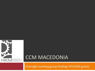 CCM MACEDONIA
Oversight working group findings HIV/AIDS grants
 