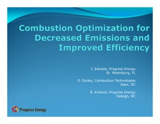 J. Estrada, Progress Energy
                 St. Petersburg, FL

D. Earley, Combustion Technologies
                         Apex, NC

       B. Kirkenir, Progress Energy
                        Raleigh, NC
 