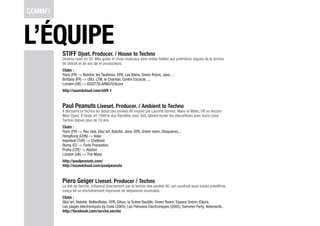 L’ÉQUIPE
   STIFF Djset. Producer. / House to Techno
   Devenu raver en 92. Mes goûts et choix musicaux sont restés fidèles aux premières vagues de la techno
   de Detroit et de ses djs et producteurs.
   Clubs :
   Paris (FR) -> Batofar, les Taulières, OPA, Les Bains, Green Room, Java, ...
   Brittany (FR) -> UBU, LTM, le Chantier, Contre Escarpe, ...
   London (UK) -> ISSST/SLAANG/Girlcore 
   http://soundcloud.com/stiff-1


   Paul Peanuts Liveset. Producer. / Ambient to Techno
   Il découvre la Techno au debut des années 90 inspiré par Laurent Garnier, Manu le Malin, UR ou encore
   Miss Djaxx. Il fonde en 1999 le duo Banditos avec Seb, faisant hurler les dancefloors avec leurs Lives
   Techno depuis plus de 10 ans.
   Clubs :
   Paris (FR) -> Rex club, Glaz’art, Batofar, Java, OPA, Green room, Disquaires,...
   HongKong (CHN) -> Volar
   Istambul (TUR) -> Chettoist
   Roma (IT) -> Forte Prenestino
   Praha (CZE) -> Abaton
   London (UK) -> The Mass
   http://paulpeanuts.com/
   http://soundcloud.com/paulpeanuts


   Piero Geiger Liveset. Producer / Techno
   Le live de Serche, influencé directement par la techno des années 90, est construit sans tracks prédéfinis,
   conçu tel un enchaînement improvisé de séquences musicales.
   Clubs :
   Glaz’art, Batofar, Bellevilloise, OPA, Gibus, la Scène Bastille, Green Room, Espace Grévin (Dijon),
   Les plages électroniques by Coda (2005), Les Pelouses Electroniques (2005), Summer Party, 4elements.
   http://facebook.com/serche.serche
 