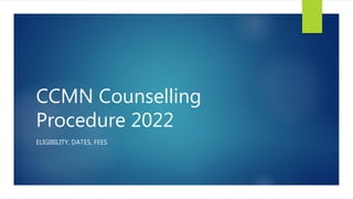 CCMN Counselling
Procedure 2022
ELIGIBILITY, DATES, FEES
 