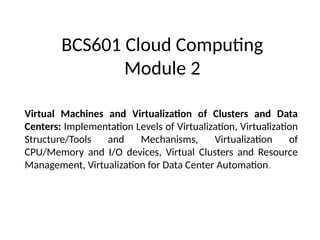 BCS601 Cloud Computing Module 2: Virtual Machines and Virtualization of ...