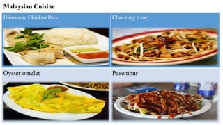 Malaysian Cuisine
Hainanese Chicken Rice

Char kuey teow

Oyster omelet

Pasembur

 