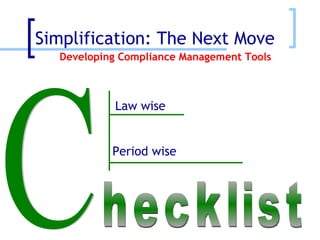 Simplification: The Next Move Developing Compliance Management Tools C hecklist Law wise   Period wise  