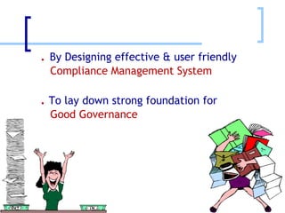 .  By Designing effective & user friendly    Compliance Management System  .   To lay down strong foundation for    Good Governance  