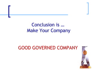 Conclusion is …   Make Your Company  GOOD GOVERNED COMPANY 