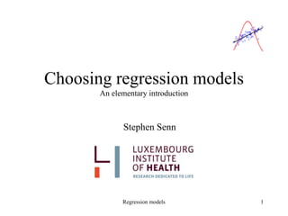 Regression models 1
Choosing regression models
An elementary introduction
Stephen Senn
 