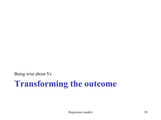Transforming the outcome
Being wise about Ys
Regression models 29
 