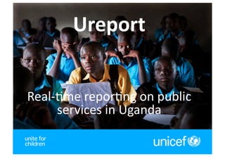 Ureport	
  


Real-­‐(me	
  repor(ng	
  on	
  public	
  
       services	
  in	
  Uganda	
  

                                    1	
  
 
