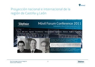 Proyección nacional e internacional de la
 región de Castilla y León




Área: Estrategia y Nuevos Negocios   19
Razón Social: Telefónica
 