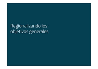 Regionalizando los
objetivos generales




Área: Estrategia y Nuevos Negocios
Razón Social: Telefónica
 