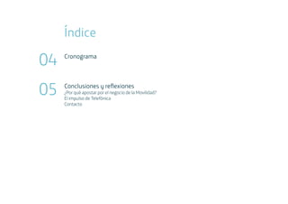 Índice

04   Cronograma




05   Conclusiones y reflexiones
     ¿Por qué apostar por el negocio de la Movilidad?
     El impulso de Telefónica
     Contacto
 