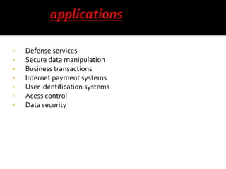 • Defense services 
• Secure data manipulation 
• Business transactions 
• Internet payment systems 
• User identification systems 
• Acess control 
• Data security 
 